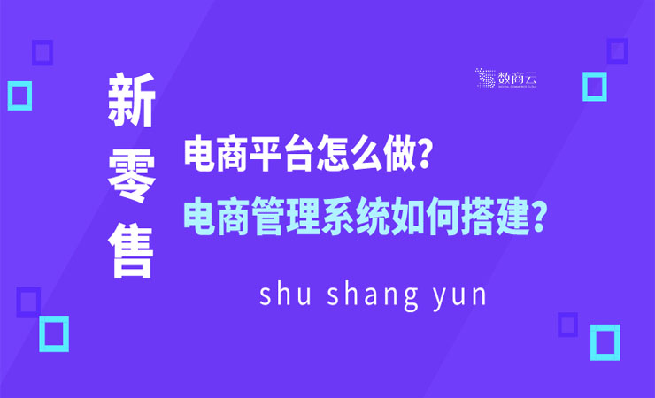 新零售电商平台怎么做?新零售电商管理系统如何搭建?